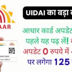 आधार कार्ड अपडेट कराने से पहले यह पढ़ लें! कौन-सा अपडेट 0 रुपये में और किस पर लगेगा 125 रुपये?
