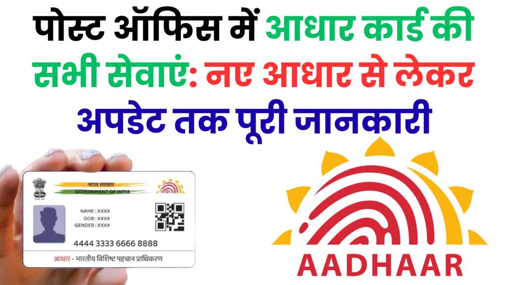 पोस्ट ऑफिस में आधार कार्ड की सभी सेवाएं: नए आधार से लेकर अपडेट तक पूरी जानकारी