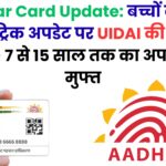 Aadhaar Card Update: बच्चों के आधार बायोमेट्रिक अपडेट पर UIDAI की नई बड़ी पहल – 7 से 15 साल तक का अपडेट अब मुफ्त